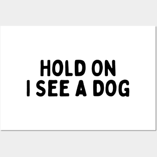 Hold On I See a Dog - Dog Quotes Posters and Art